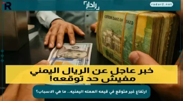 ارتفاع غير متوقع في قيمة العملة اليمنية.. ما هي الأسباب؟